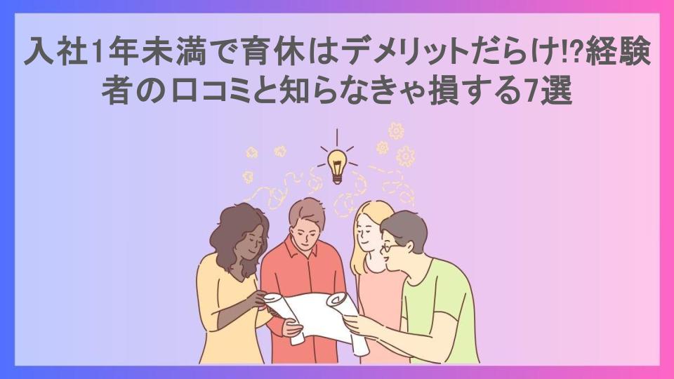 入社1年未満で育休はデメリットだらけ!?経験者の口コミと知らなきゃ損する7選